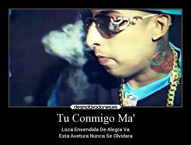 Tu Conmigo Ma - Loca Ensendida De Alegra Va
Esta Avetura Nunca Se Olvidara