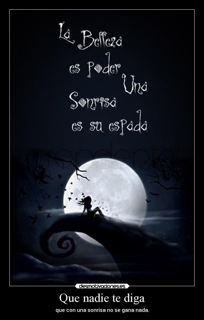 Que nadie te diga - que con una sonrisa no se gana nada.