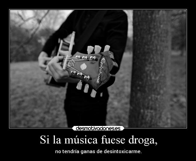 Si la música fuese droga, -