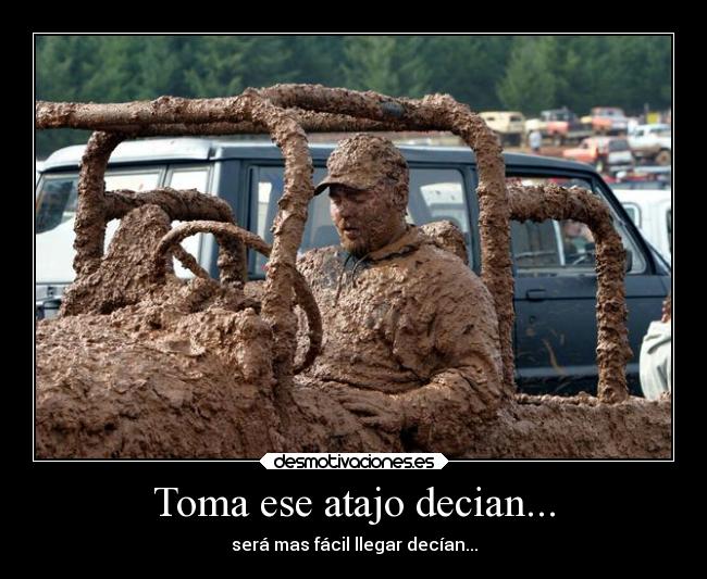 Toma ese atajo decian... -