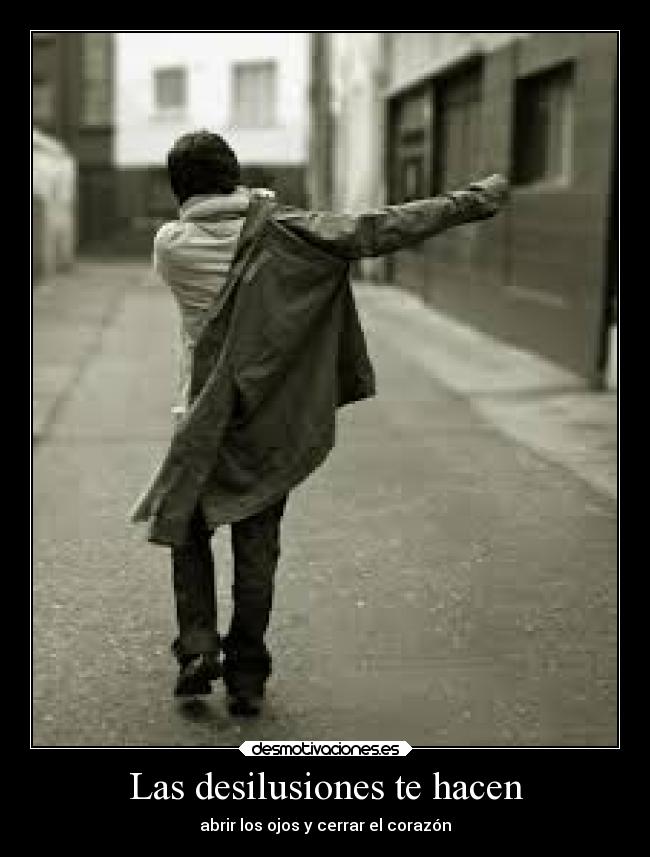 Las desilusiones te hacen - abrir los ojos y cerrar el corazón
