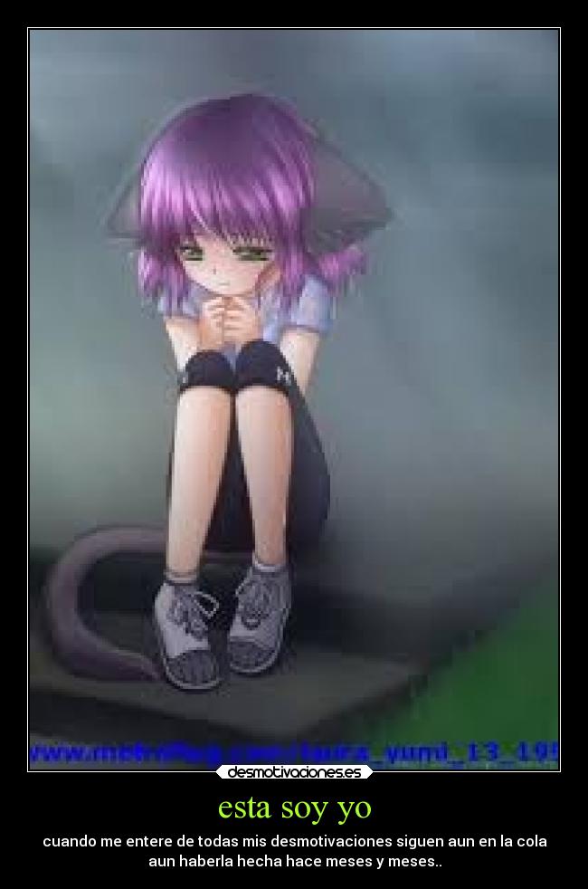esta soy yo - cuando me entere de todas mis desmotivaciones siguen aun en la cola
aun haberla hecha hace meses y meses..