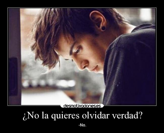 ¿No la quieres olvidar verdad? - 