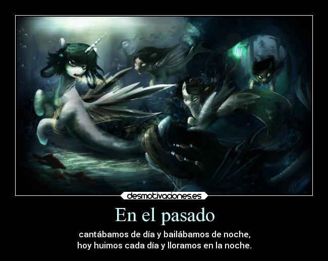 En el pasado - cantábamos de día y bailábamos de noche,
hoy huimos cada día y lloramos en la noche.