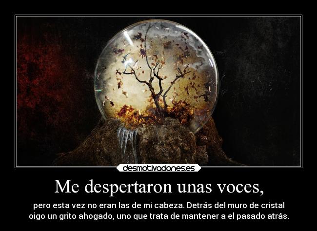 Me despertaron unas voces, -