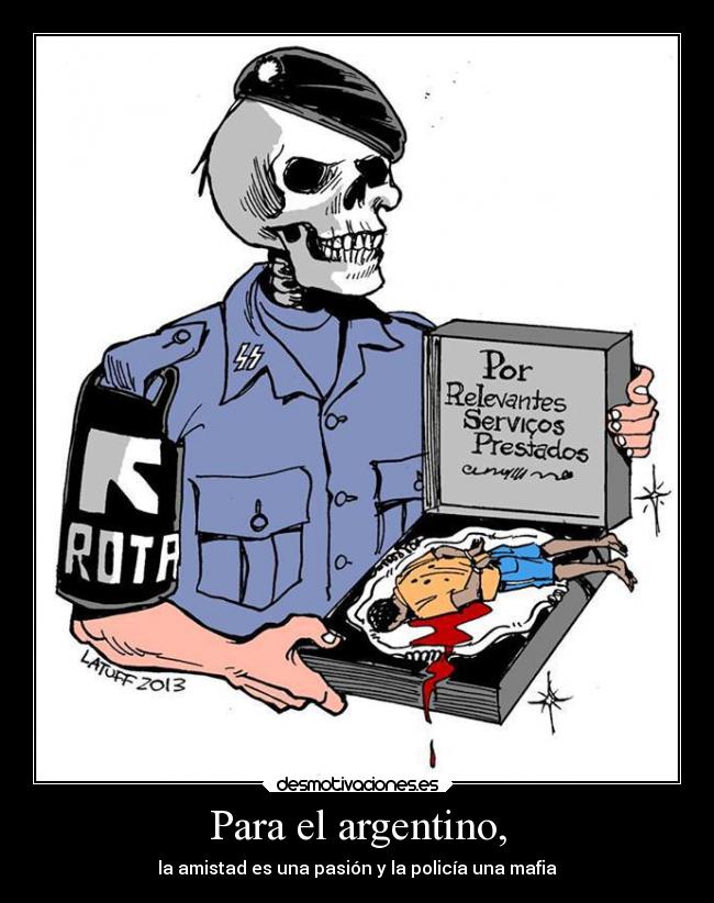 Para el argentino, - la amistad es una pasión y la policía una mafia