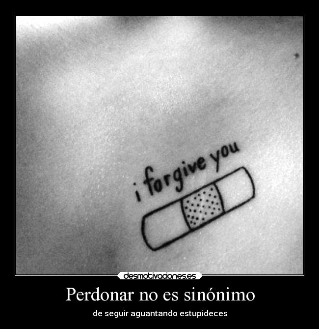 Perdonar no es sinónimo - de seguir aguantando estupideces