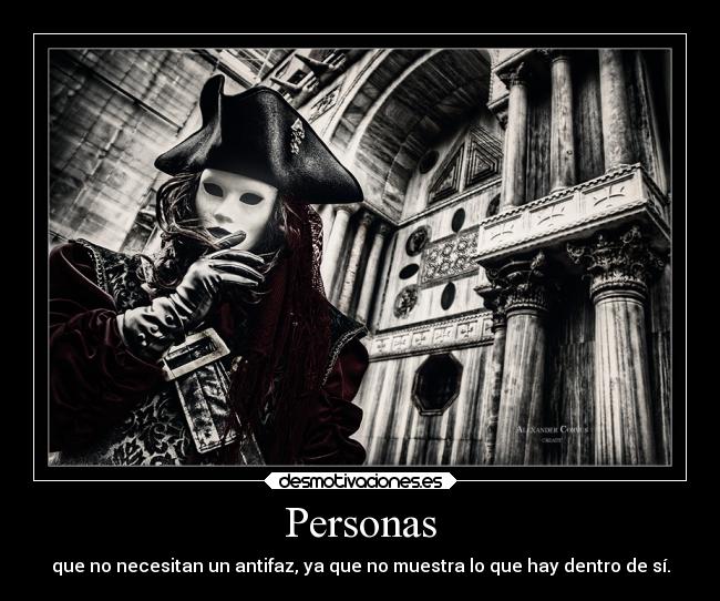 Personas - que no necesitan un antifaz, ya que no muestra lo que hay dentro de sí.
