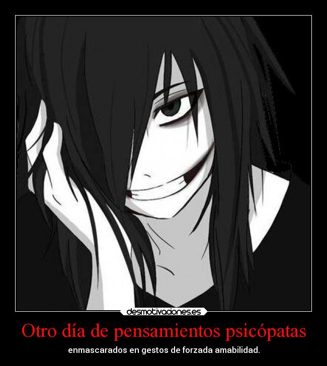 Otro día de pensamientos psicópatas - enmascarados en gestos de forzada amabilidad.
