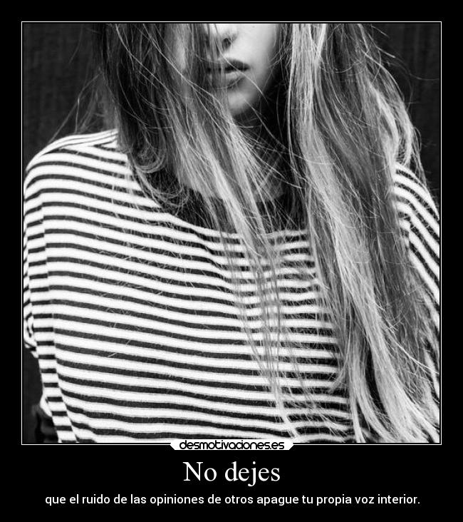 No dejes - que el ruido de las opiniones de otros apague tu propia voz interior.