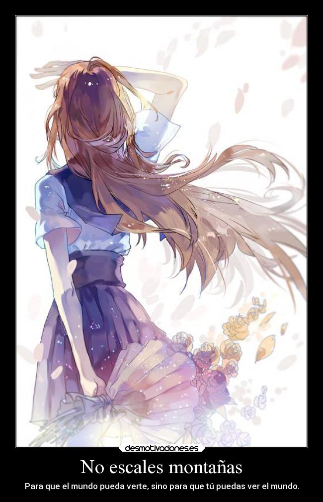 No escales montañas - Para que el mundo pueda verte, sino para que tú puedas ver el mundo.