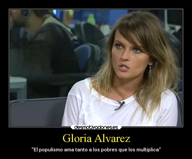 Gloria Alvarez - El populismo ama tanto a los pobres que los multiplica