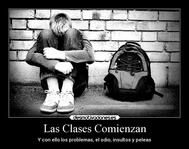 Las Clases Comienzan - Y con ello los problemas, el odio, insultos y peleas