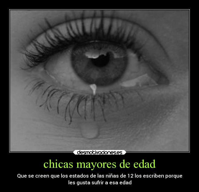 chicas mayores de edad - Que se creen que los estados de las niñas de 12 los escriben porque
les gusta sufrir a esa edad