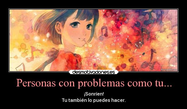 Personas con problemas como tu... - ¡Sonríen!
Tu también lo puedes hacer.