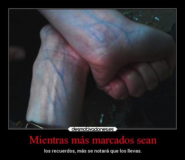 Mientras más marcados sean - los recuerdos, más se notará que los llevas.