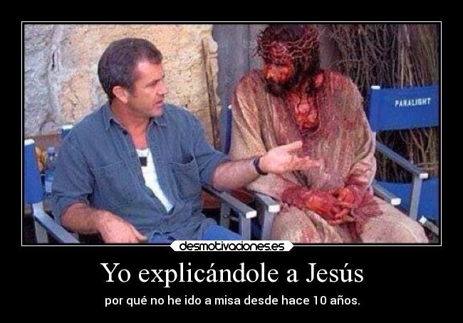 Yo explicándole a Jesús - por qué no he ido a misa desde hace 10 años.