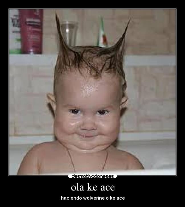 ola ke ace - haciendo wolverine o ke ace