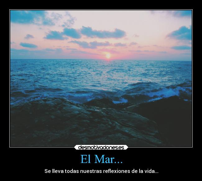 El Mar... - Se lleva todas nuestras reflexiones de la vida...