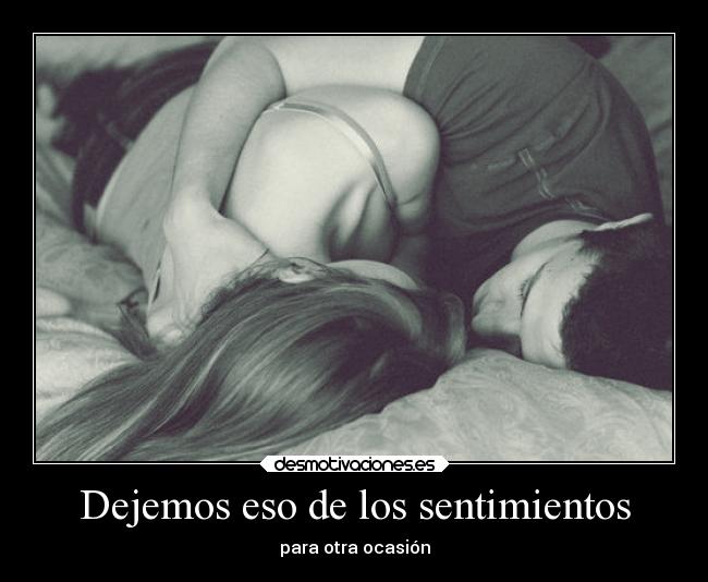 Dejemos eso de los sentimientos - para otra ocasión