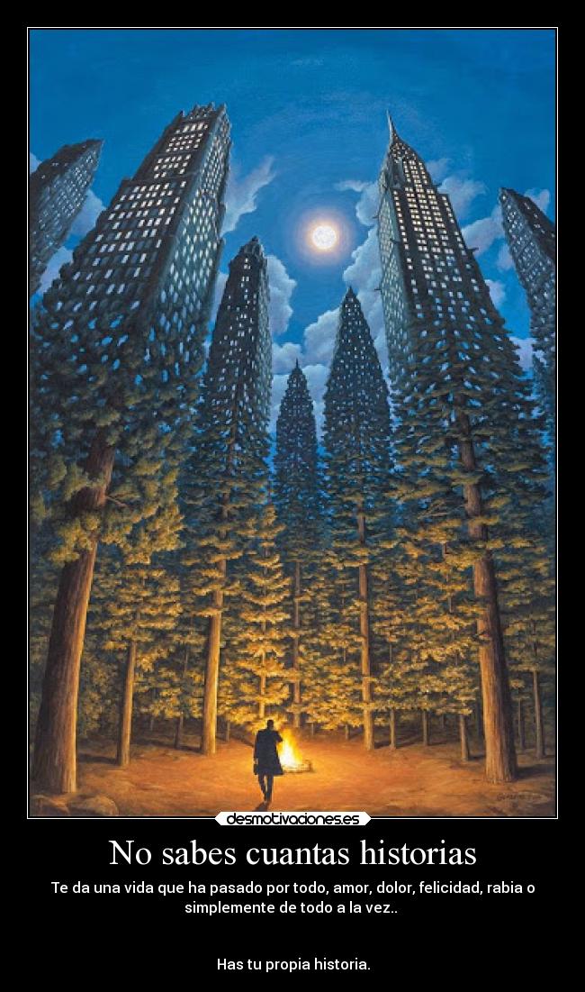 No sabes cuantas historias - Te da una vida que ha pasado por todo, amor, dolor, felicidad, rabia o
simplemente de todo a la vez..
Has tu propia historia.