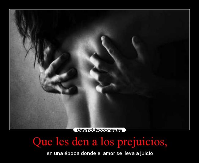 Que les den a los prejuicios, - 