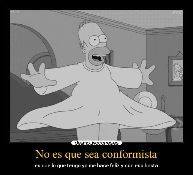 No es que sea conformista -