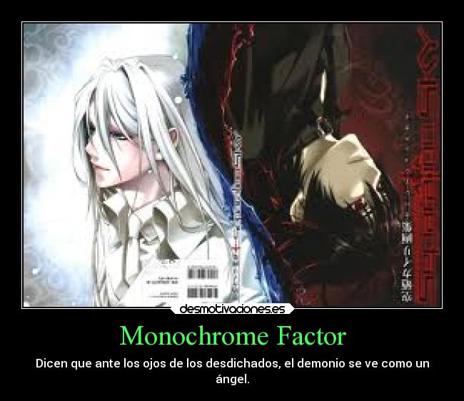 Monochrome Factor - Dicen que ante los ojos de los desdichados, el demonio se ve como un
ángel.
