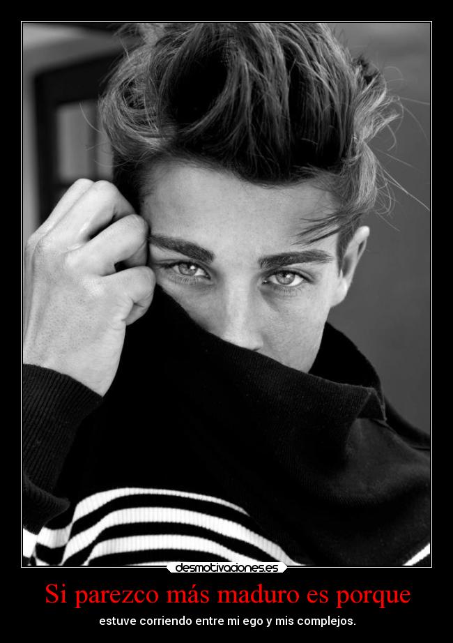 Si parezco más maduro es porque -