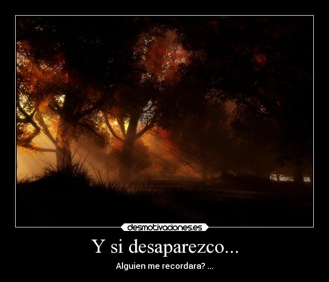 Y si desaparezco... - Alguien me recordara? ...