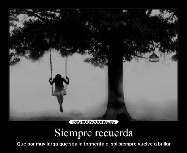 Siempre recuerda - Que por muy larga que sea la tormenta el sol siempre vuelve a brillar