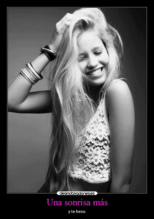 Una sonrisa más - y te beso.