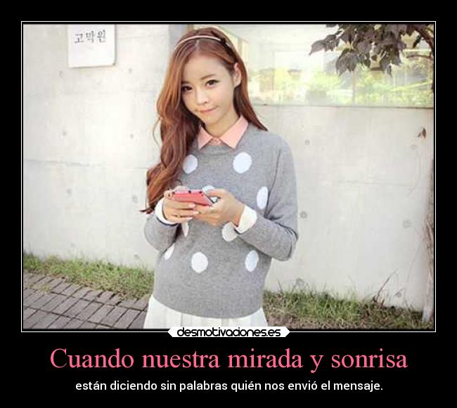 Cuando nuestra mirada y sonrisa - están diciendo sin palabras quién nos envió el mensaje.