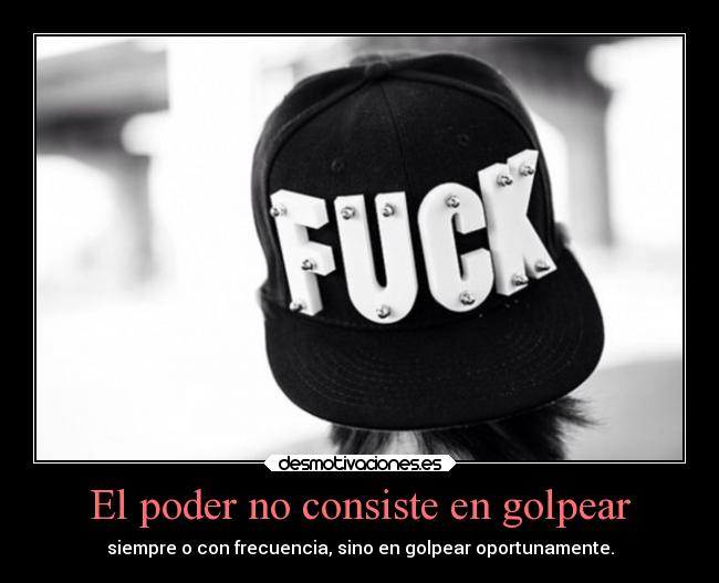 El poder no consiste en golpear - siempre o con frecuencia, sino en golpear oportunamente.