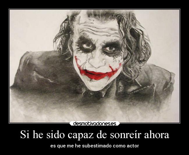 Si he sido capaz de sonreír ahora - es que me he subestimado como actor