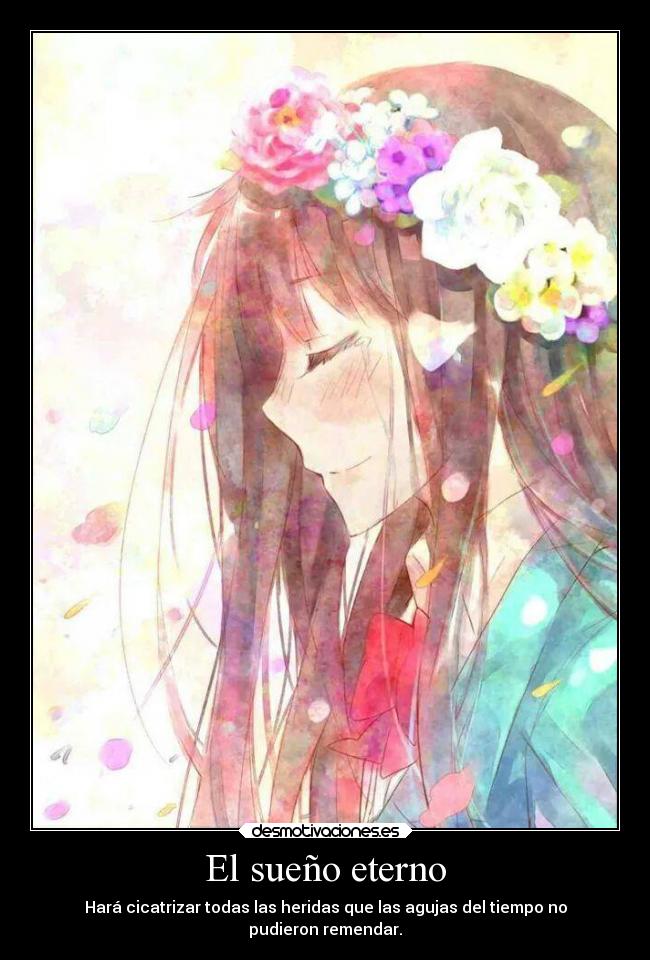 El sueño eterno - Hará cicatrizar todas las heridas que las agujas del tiempo no
pudieron remendar.