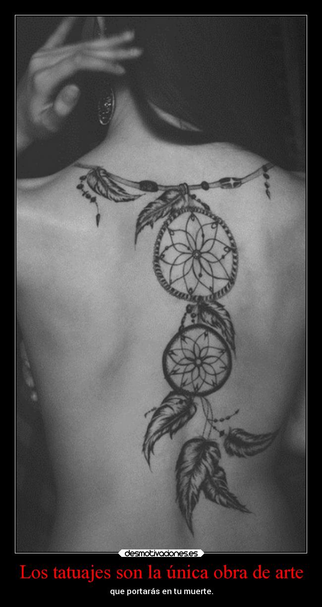 Los tatuajes son la única obra de arte - que portarás en tu muerte.