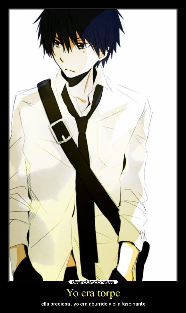 Yo era torpe - ella preciosa , yo era aburrido y ella fascinante