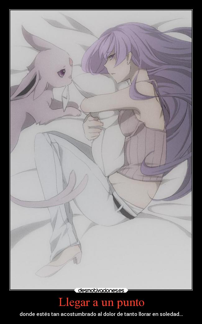 Llegar a un punto - donde estés tan acostumbrado al dolor de tanto llorar en soledad...