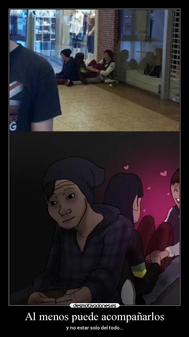 Al menos puede acompañarlos - y no estar solo del todo...