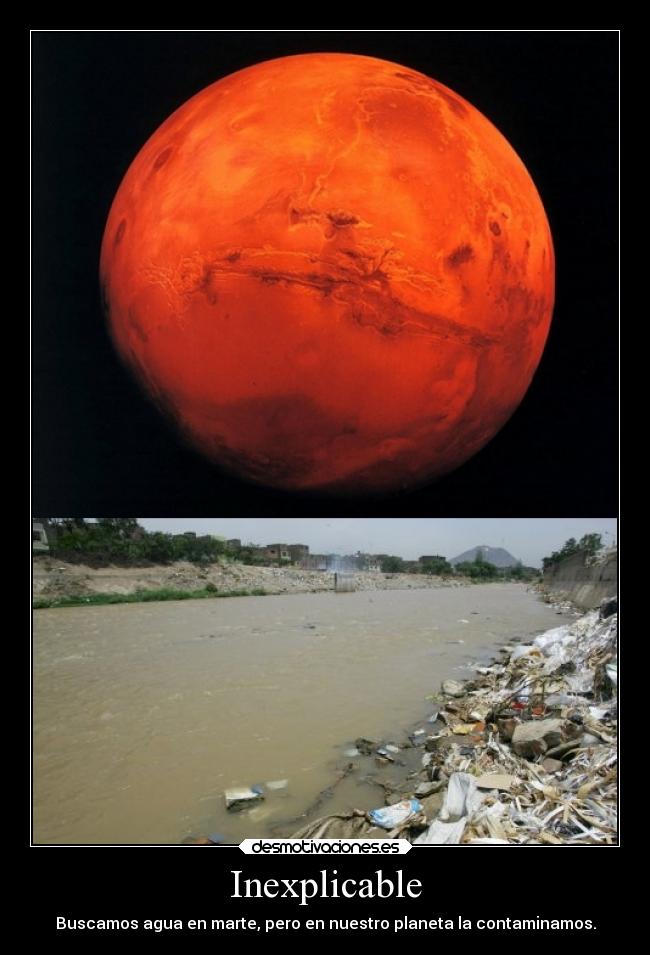 Inexplicable - Buscamos agua en marte, pero en nuestro planeta la contaminamos.