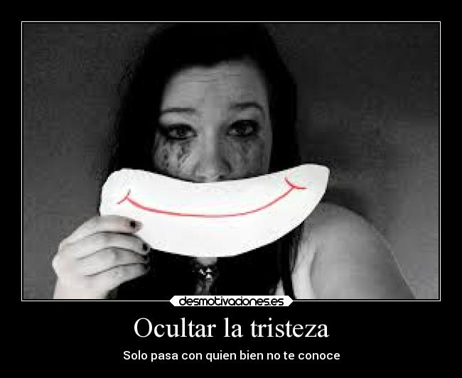 Ocultar la tristeza - Solo pasa con quien bien no te conoce