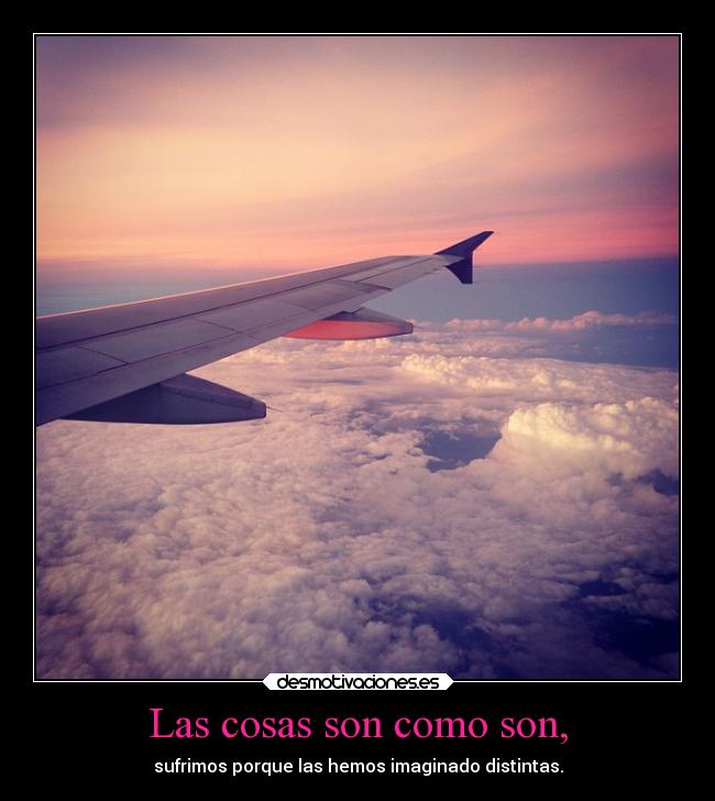 Las cosas son como son, -