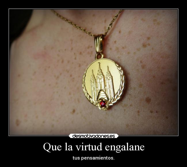 Que la virtud engalane - tus pensamientos.