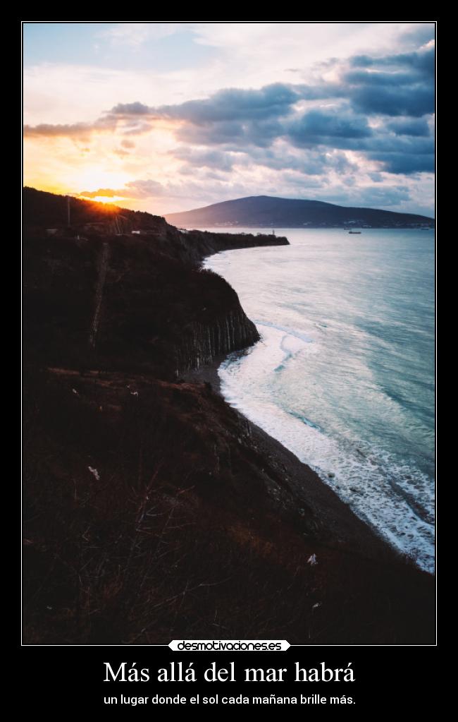 Más allá del mar habrá - un lugar donde el sol cada mañana brille más.