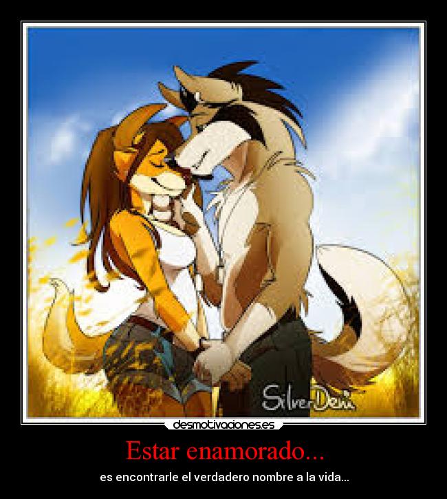 Estar enamorado... - es encontrarle el verdadero nombre a la vida...