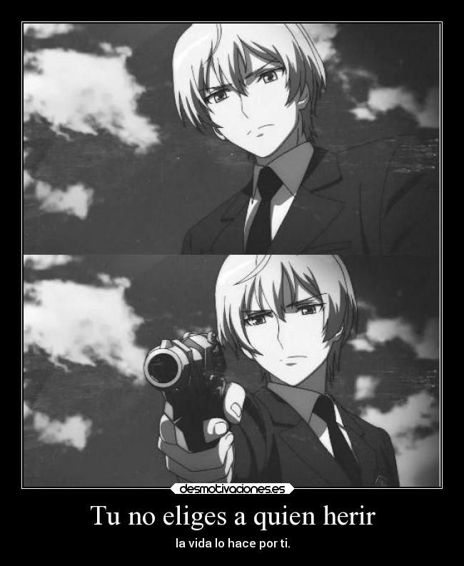 Tu no eliges a quien herir - la vida lo hace por ti.