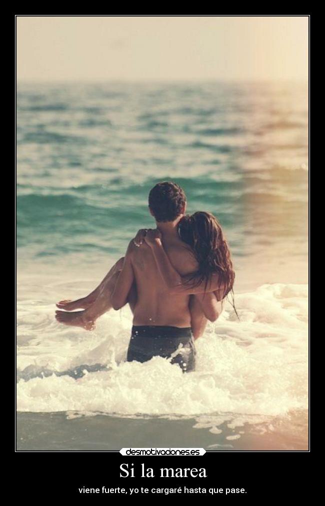 Si la marea - viene fuerte, yo te cargaré hasta que pase.