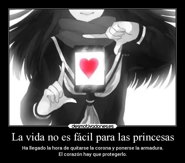 La vida no es fácil para las princesas - Ha llegado la hora de quitarse la corona y ponerse la armadura.
El corazón hay que protegerlo.