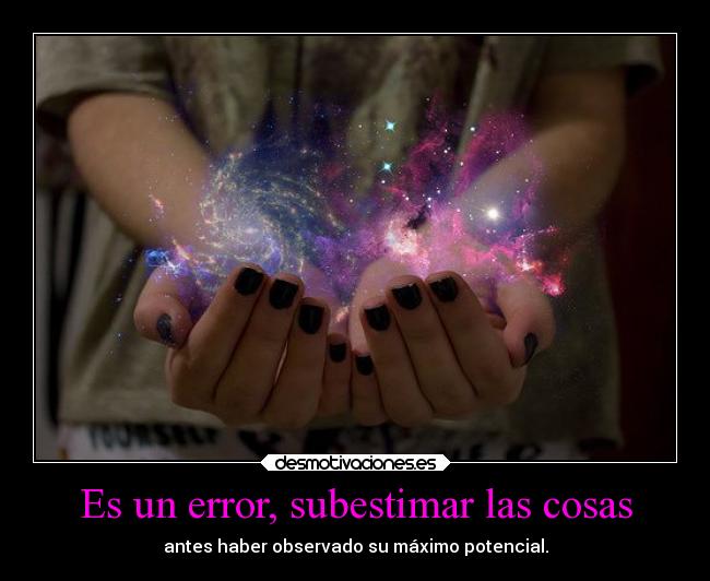 Es un error, subestimar las cosas -